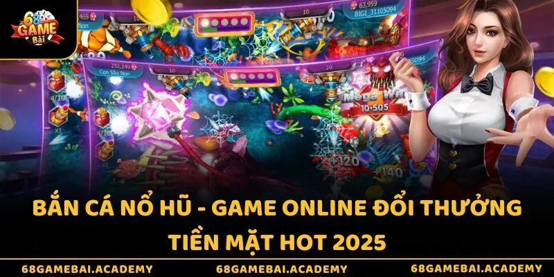 Bắn cá nổ hũ - Game online đổi thưởng tiền mặt hot 2025