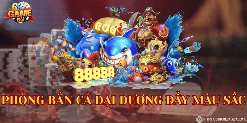 68 Game Bài - Link 68gamebai.com Đổi Thưởng Chính Thức 42 Phòng bắn cá đầy màu sắc